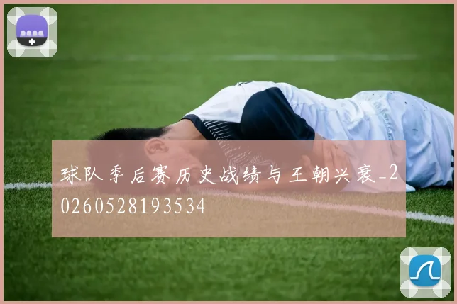 球队季后赛历史战绩与王朝兴衰_20260528193534