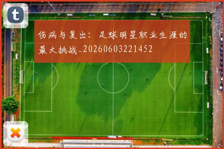伤病与复出：足球明星职业生涯的最大挑战_20260603221452