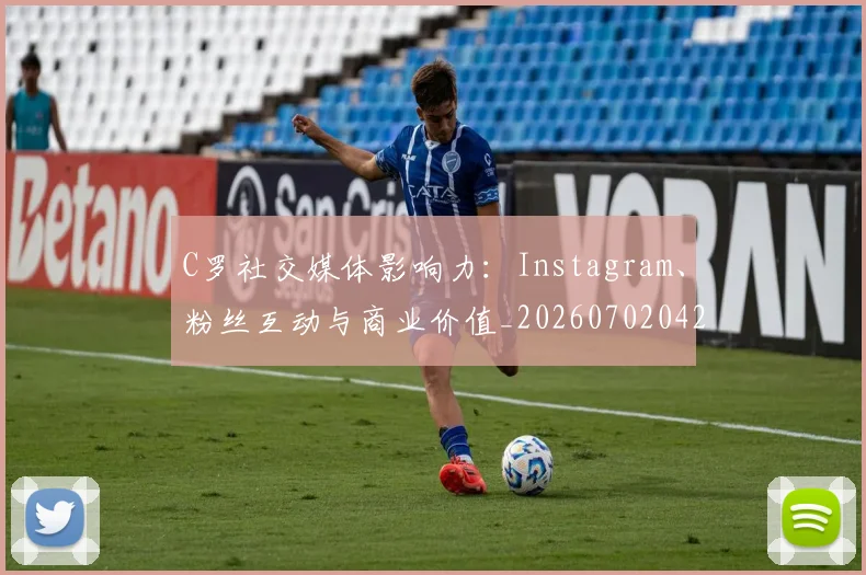 C罗社交媒体影响力：Instagram、粉丝互动与商业价值_20260702042608