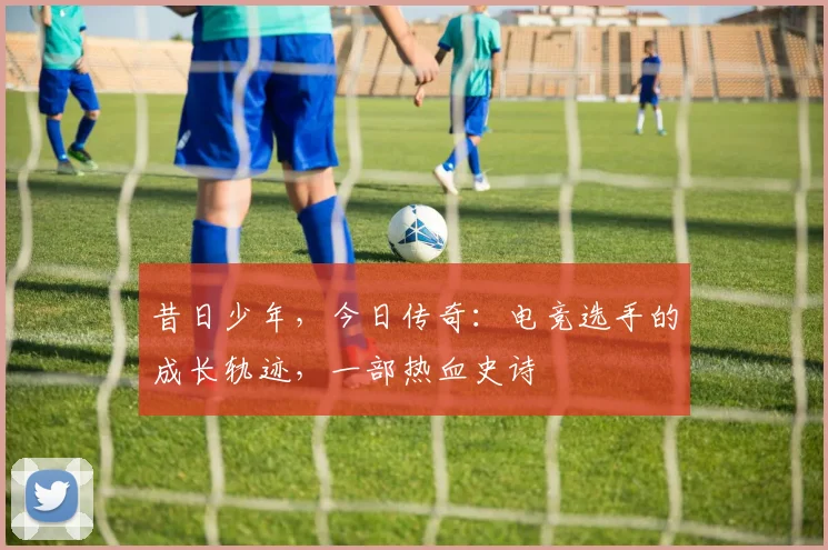 昔日少年，今日传奇：电竞选手的成长轨迹，一部热血史诗