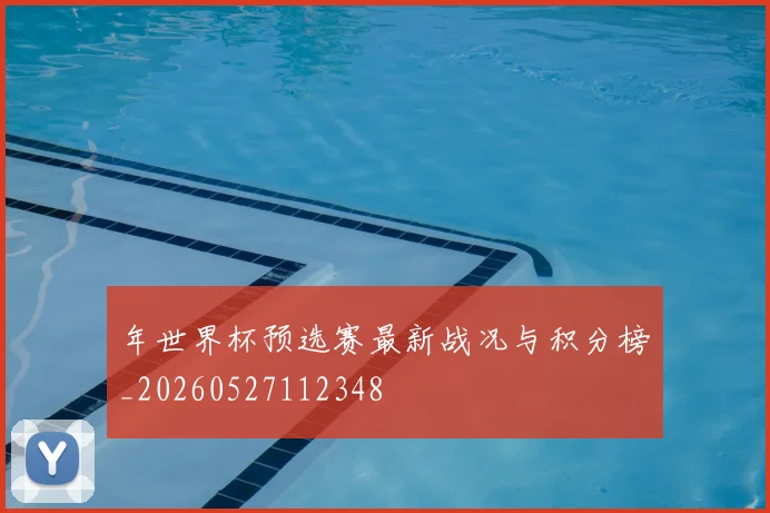 年世界杯预选赛最新战况与积分榜_20260527112348