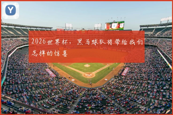 2026世界杯，黑马球队将带给我们怎样的惊喜