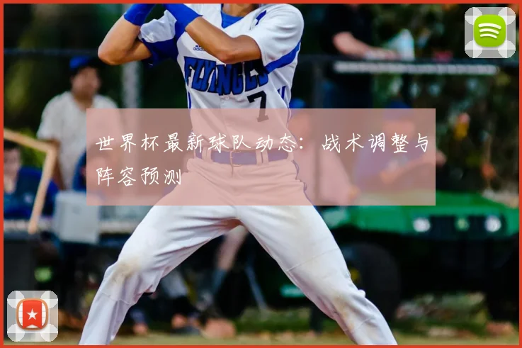 世界杯最新球队动态：战术调整与阵容预测